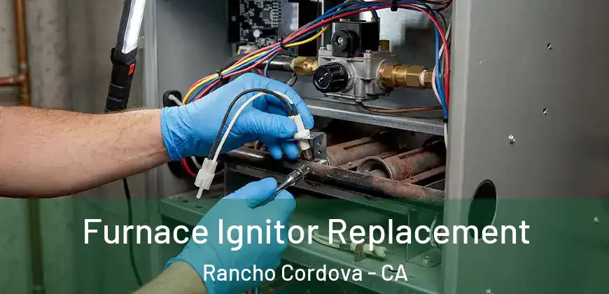 Furnace Ignitor Replacement Rancho Cordova - CA